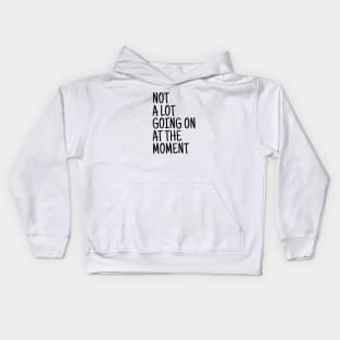 Not A Lot Going On At The Moment - Funny Sayings Kids Hoodie